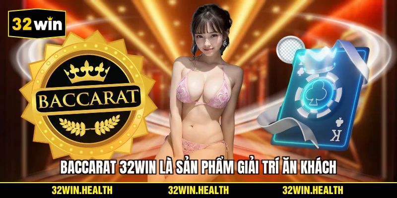 Baccarat 32WIN là sản phẩm giải trí ăn khách