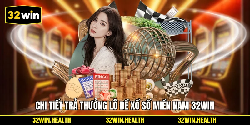 Chi tiết trả thưởng lô đề xổ số miền Nam 32WIN