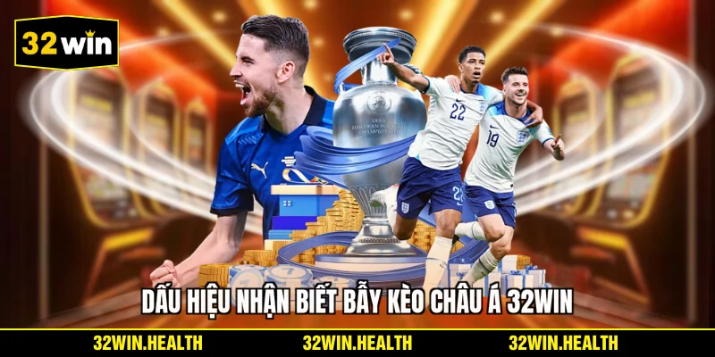 Dấu hiệu nhận biết bẫy kèo châu Á 32WIN