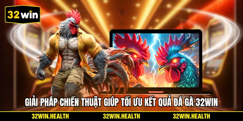 Giải pháp chiến thuật giúp tối ưu kết quả đá gà 32WIN