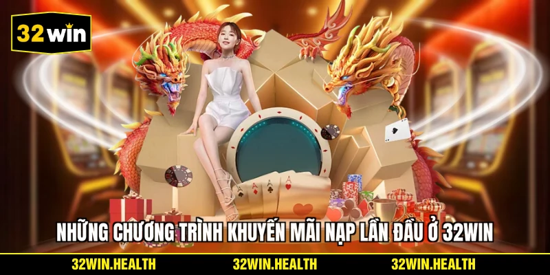 Những chương trình khuyến mãi nạp lần đầu ở 32WIN