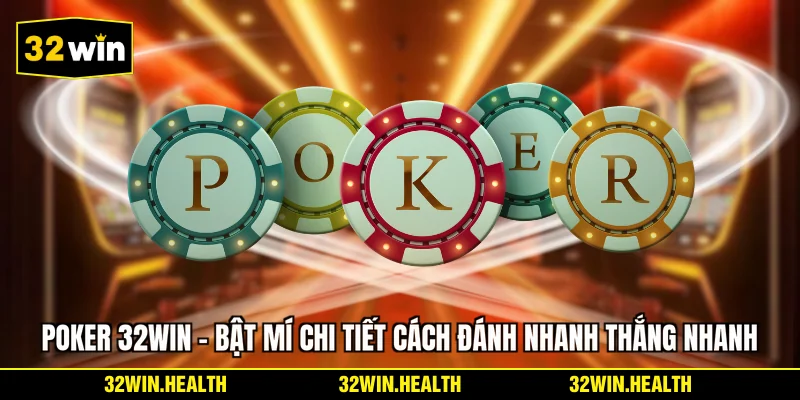 Poker 32WIN - Bật Mí Chi Tiết Cách Đánh Nhanh Thắng Nhanh