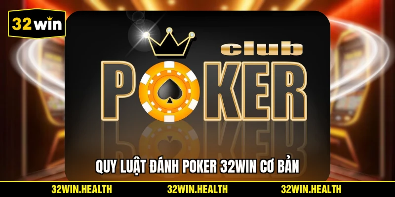 Quy luật đánh Poker 32WIN cơ bản