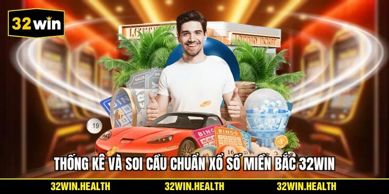 Thống kê và soi cầu chuẩn xổ số miền Bắc 32WIN