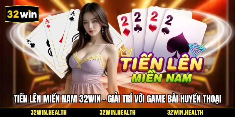 Tiến Lên Miền Nam 32WIN - Giải Trí Với Game Bài Huyền Thoại