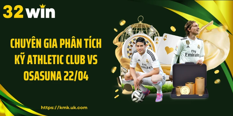 Chuyên gia phân tích kỹ Athletic Club vs Osasuna 22/04