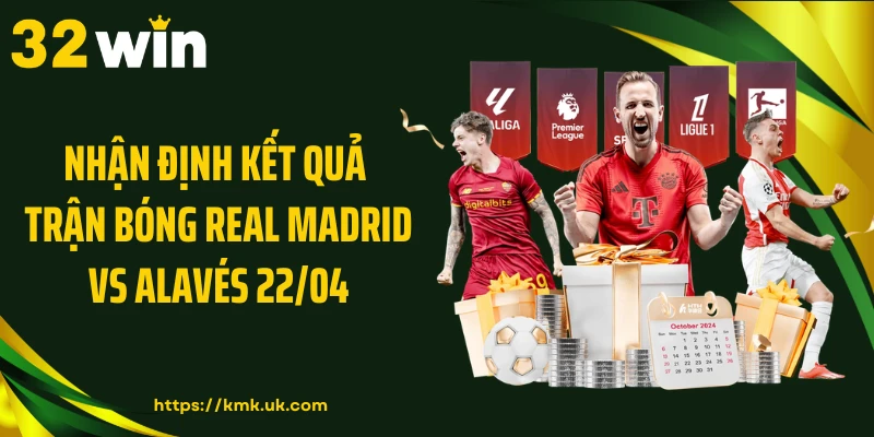 Nhận định kết quả trận bóng Real Madrid vs Alavés 22/04