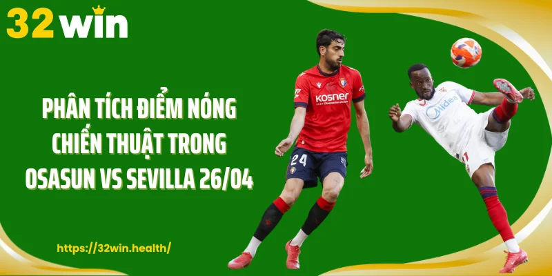 Phân tích điểm nóng chiến thuật trong Osasun vs Sevilla 26/04