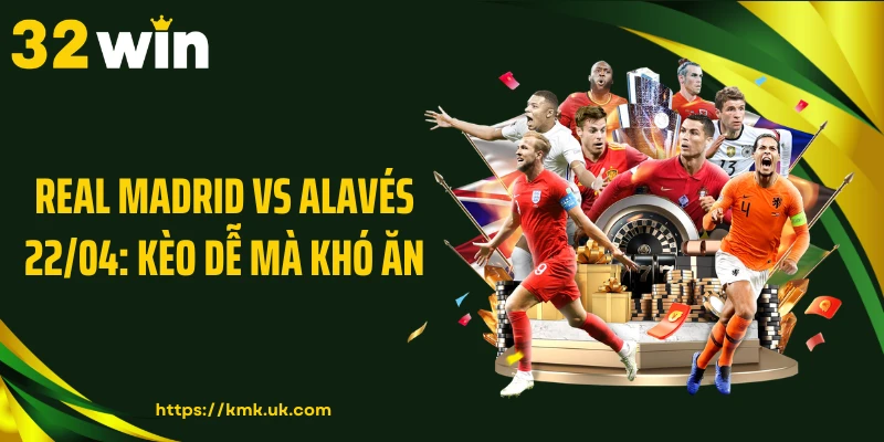 Real Madrid Vs Alavés 22/04: Kèo Dễ Mà Khó Ăn