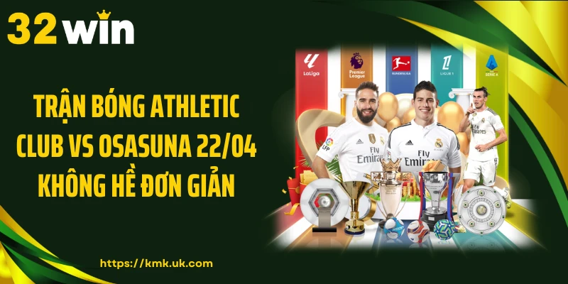 Trận bóng Athletic Club vs Osasuna 22/04 không hề đơn giản